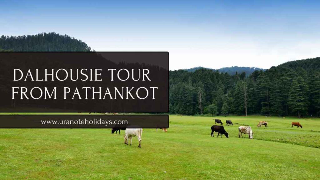 Dalhousie Tour Package from Pathankot banner by Uranote Holidays
