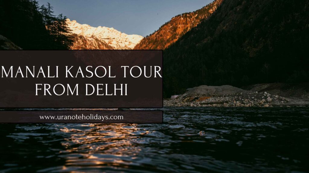 Manali Kasol Tour Package From Delhi​ banner by Uranote Holidays