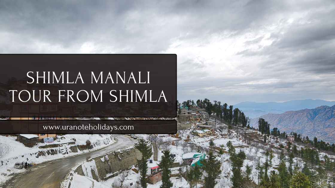 Shimla Manali Tour Package from Shimla banner by Uranote Holidays